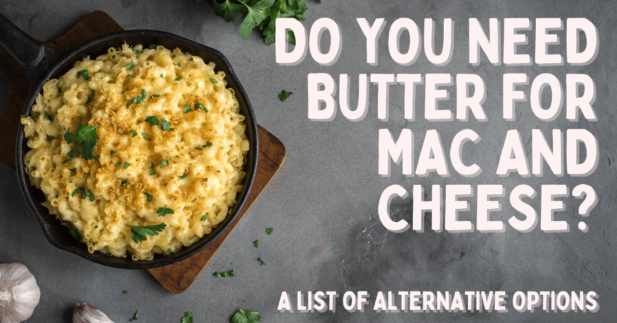 Do You Need Butter for Mac and Cheese? + Substitution Ideas